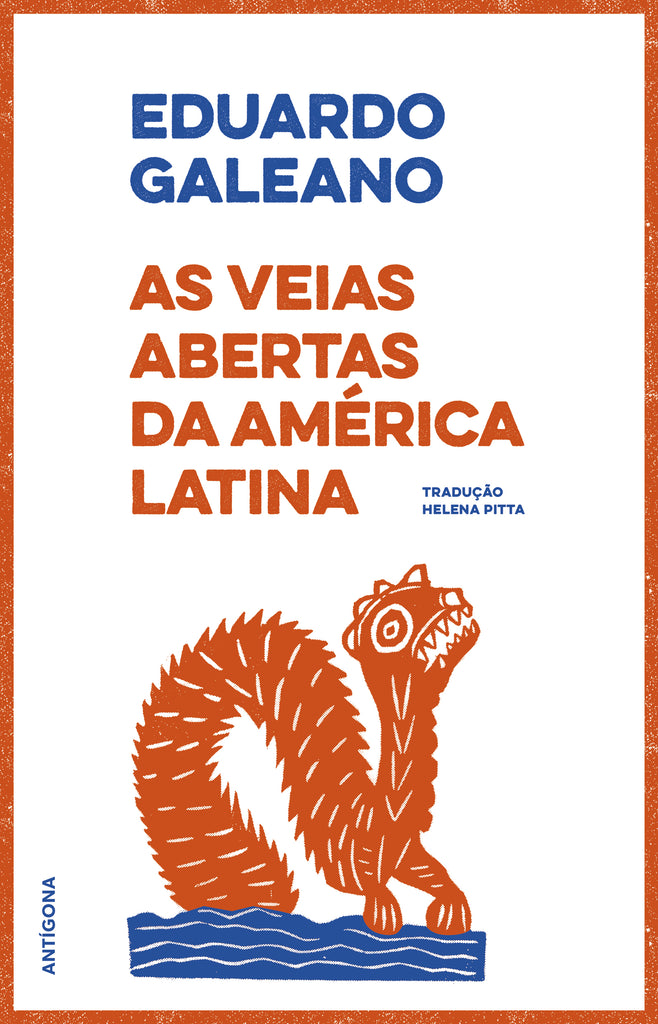 As Veias Abertas da América Latina | Eduardo Galeano | Antígona