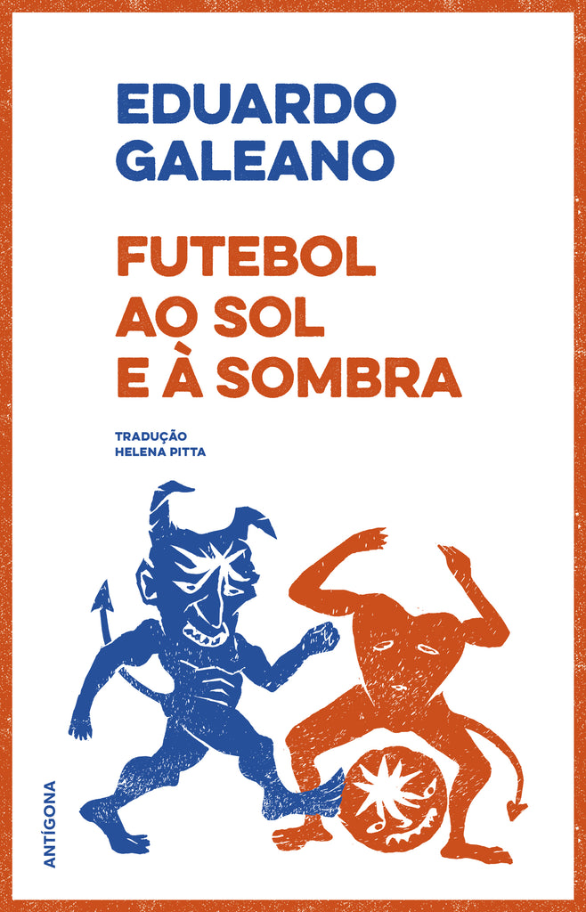 Futebol ao Sol e à Sombra | Eduardo Galeano | Antígona