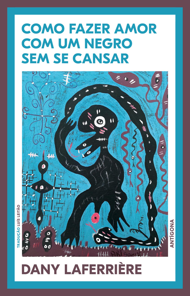 Como Fazer Amor com um Negro sem se Cansar | Dany Laferrière | Antígona