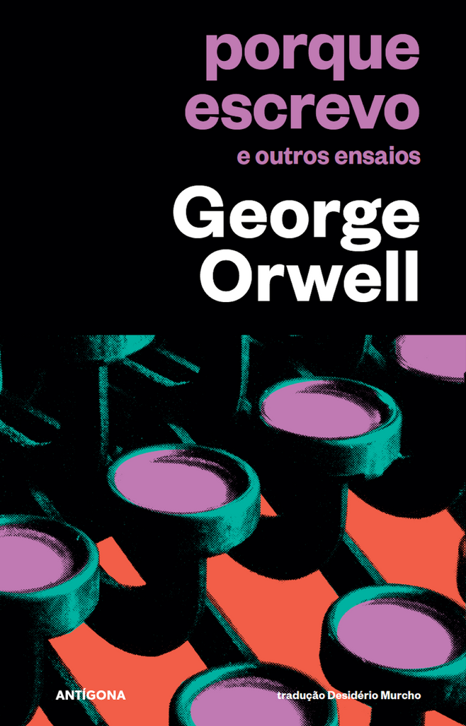 Porque Escrevo e Outros Ensaios | George Orwell | Antígona