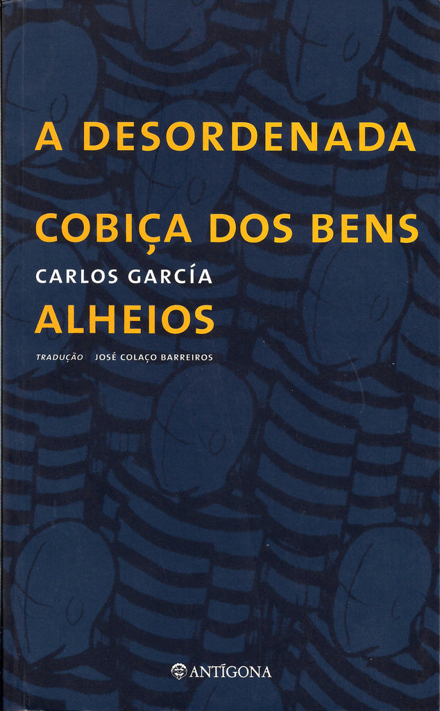 A Desordenada Cobiça dos Bens Alheios | Carlos García | Antígona