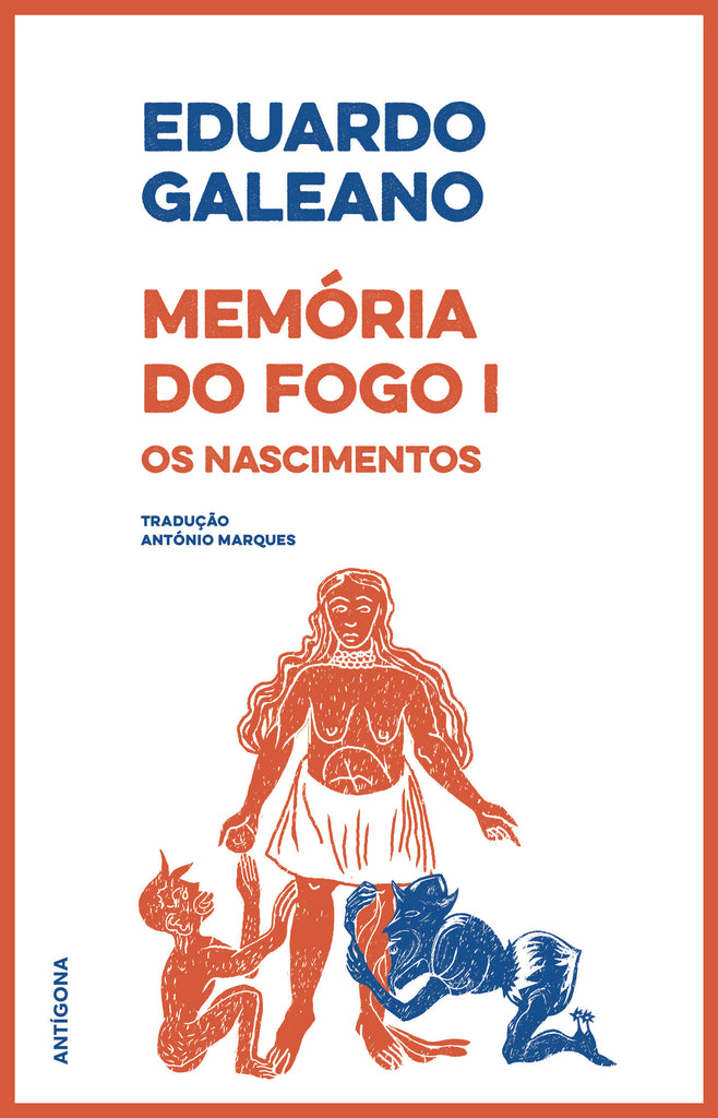 Memória do Fogo I – Os Nascimentos | Eduardo Galeano | Antígona